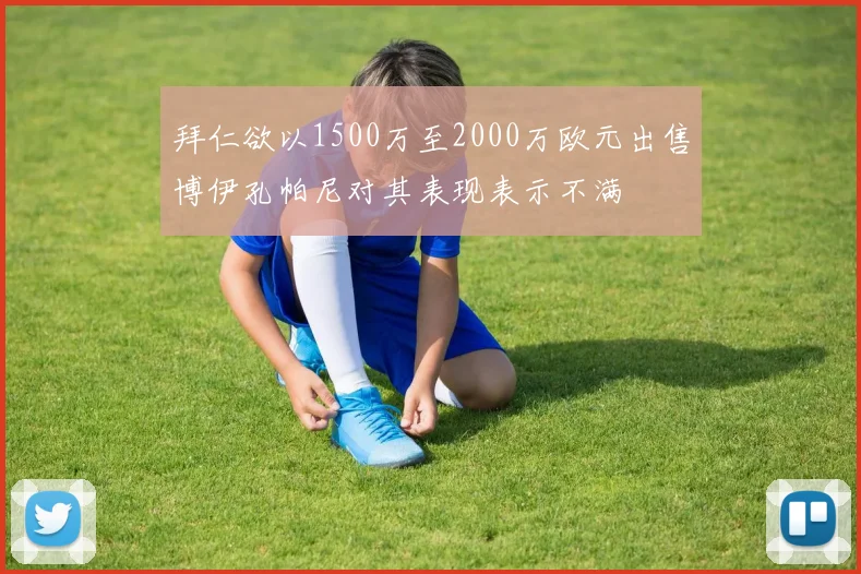 拜仁欲以1500万至2000万欧元出售博伊孔帕尼对其表现表示不满