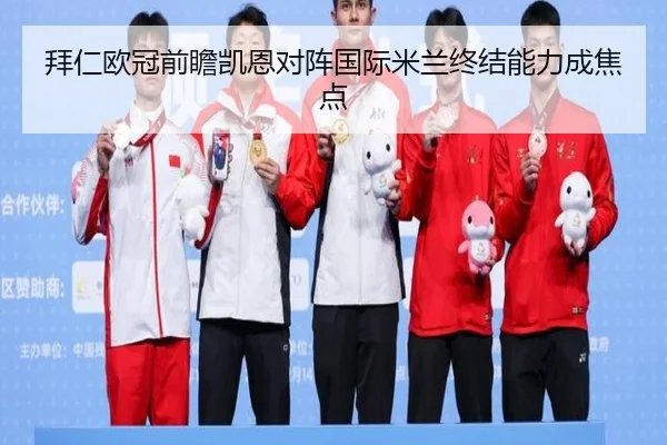 拜仁欧冠前瞻凯恩对阵国际米兰终结能力成焦点 | jiangnan